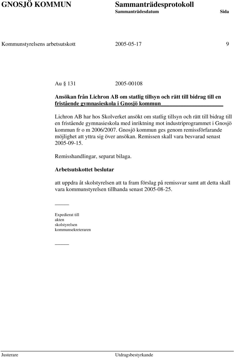 Gnosjö kommun ges genom remissförfarande möjlighet att yttra sig över ansökan. Remissen skall vara besvarad senast 2005-09-15. Remisshandlingar, separat bilaga.