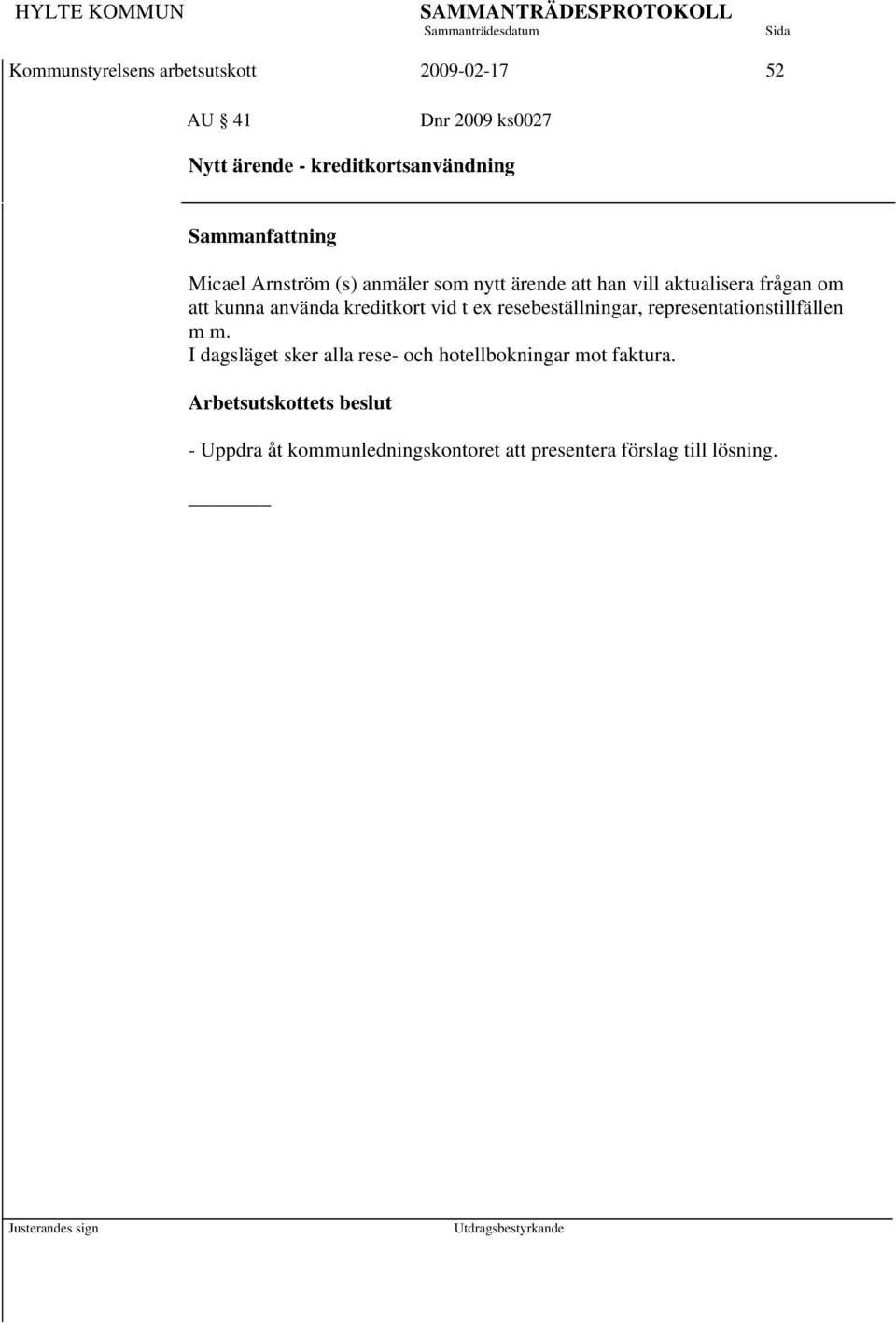 använda kreditkort vid t ex resebeställningar, representationstillfällen m m.