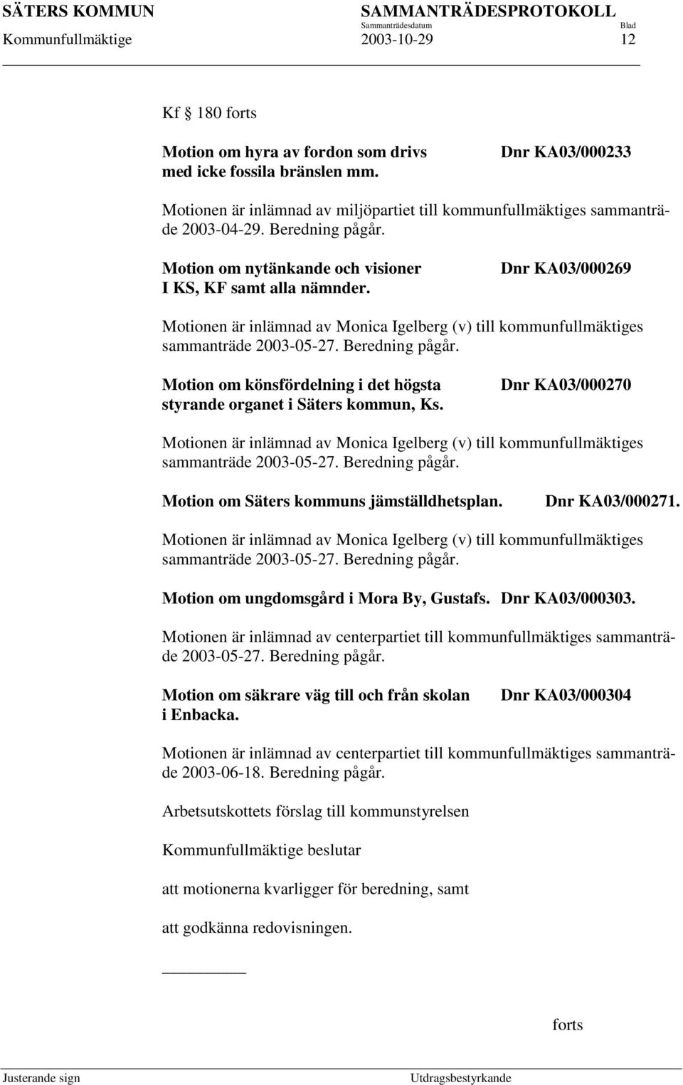 Dnr KA03/000269 Motionen är inlämnad av Monica Igelberg (v) till kommunfullmäktiges sammanträde 2003-05-27. Beredning pågår. Motion om könsfördelning i det högsta styrande organet i Säters kommun, Ks.