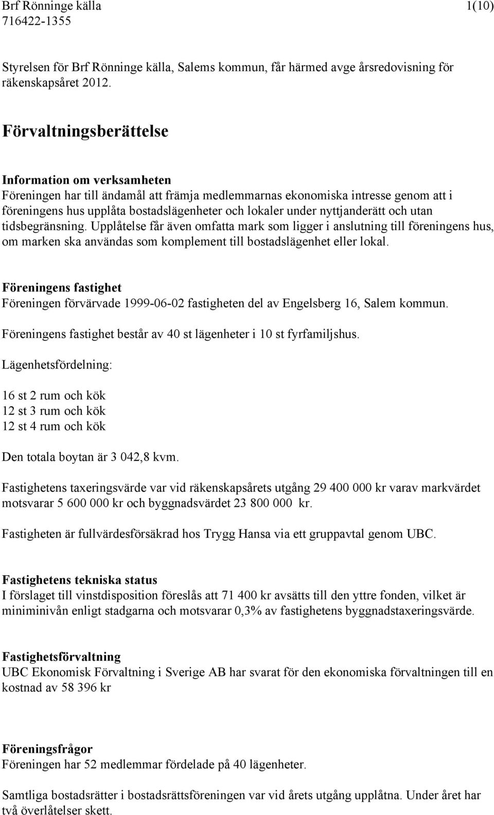 nyttjanderätt och utan tidsbegränsning. Upplåtelse får även omfatta mark som ligger i anslutning till föreningens hus, om marken ska användas som komplement till bostadslägenhet eller lokal.