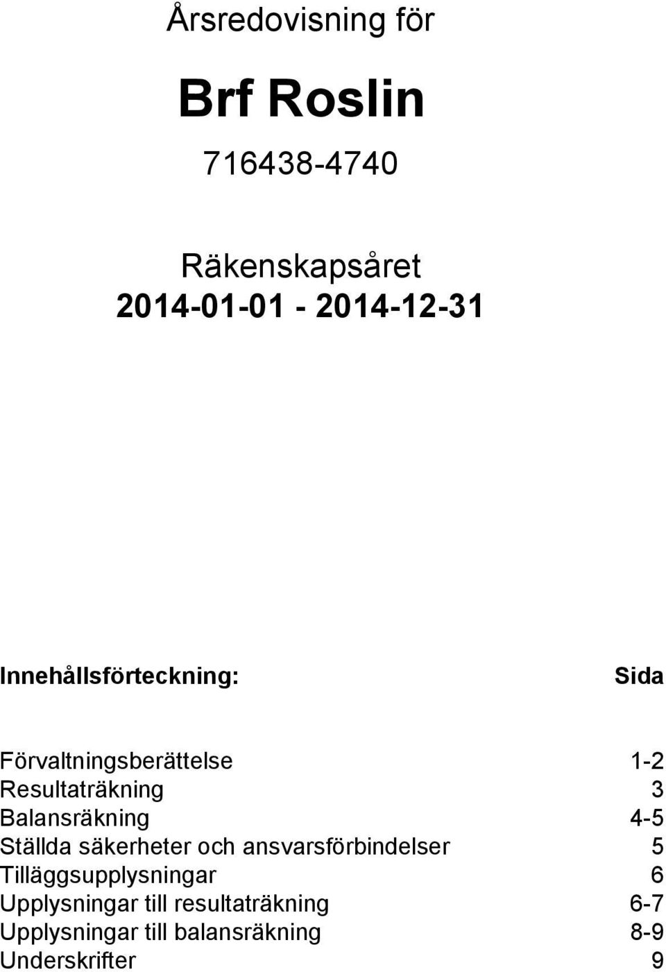 Balansräkning 4-5 Ställda säkerheter och ansvarsförbindelser 5