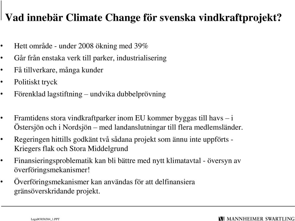 undvika dubbelprövning Framtidens stora vindkraftparker inom EU kommer byggas till havs i Östersjön och i Nordsjön med landanslutningar till flera medlemsländer.