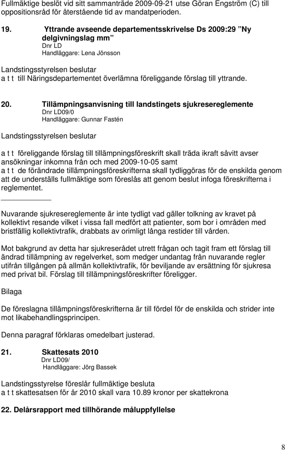 9:29 Ny delgivningslag mm Dnr LD Handläggare: Lena Jönsson a t t till Näringsdepartementet överlämna föreliggande förslag till yttrande. 20.