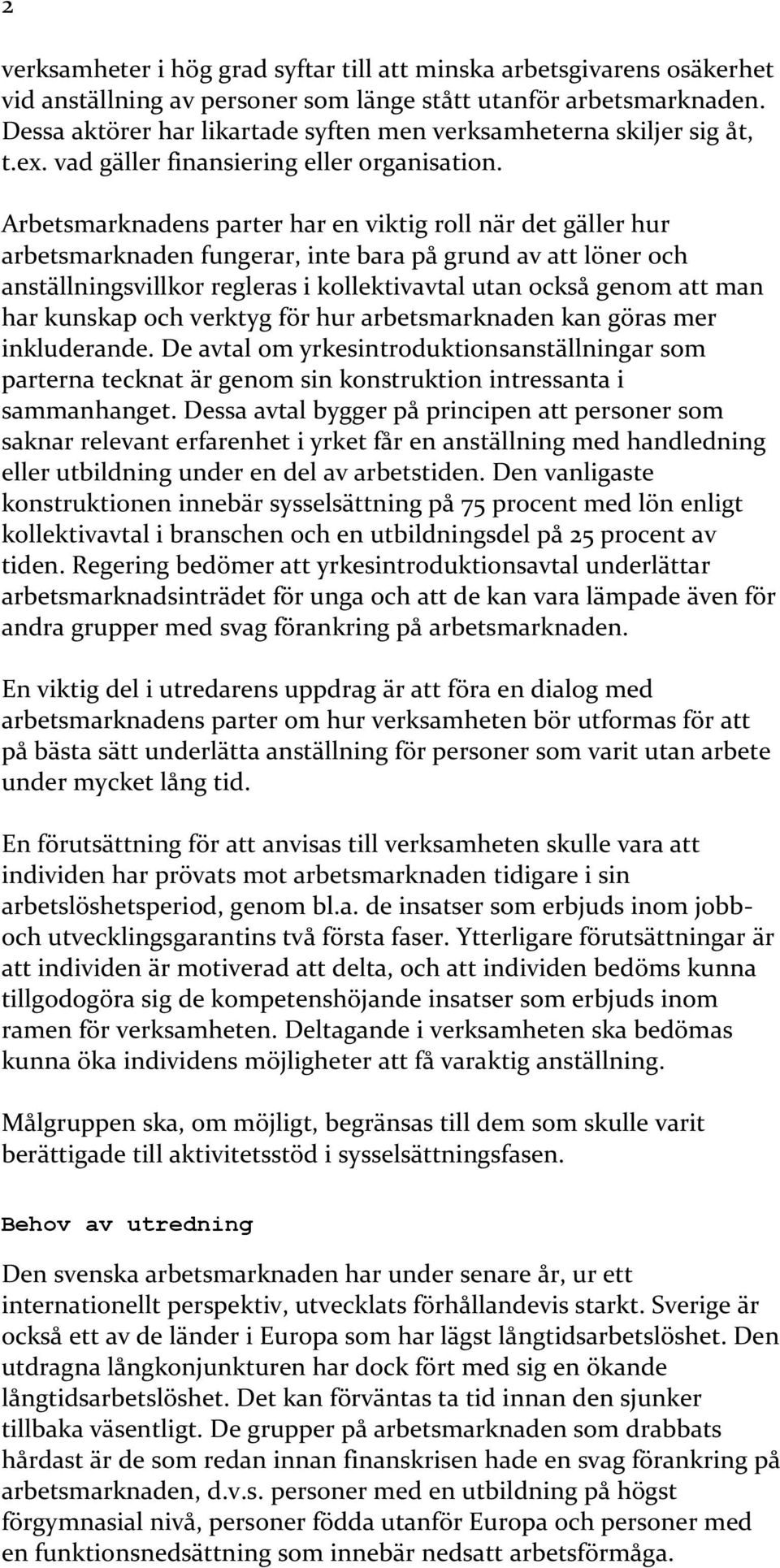 Arbetsmarknadens parter har en viktig roll när det gäller hur arbetsmarknaden fungerar, inte bara på grund av att löner och anställningsvillkor regleras i kollektivavtal utan också genom att man har