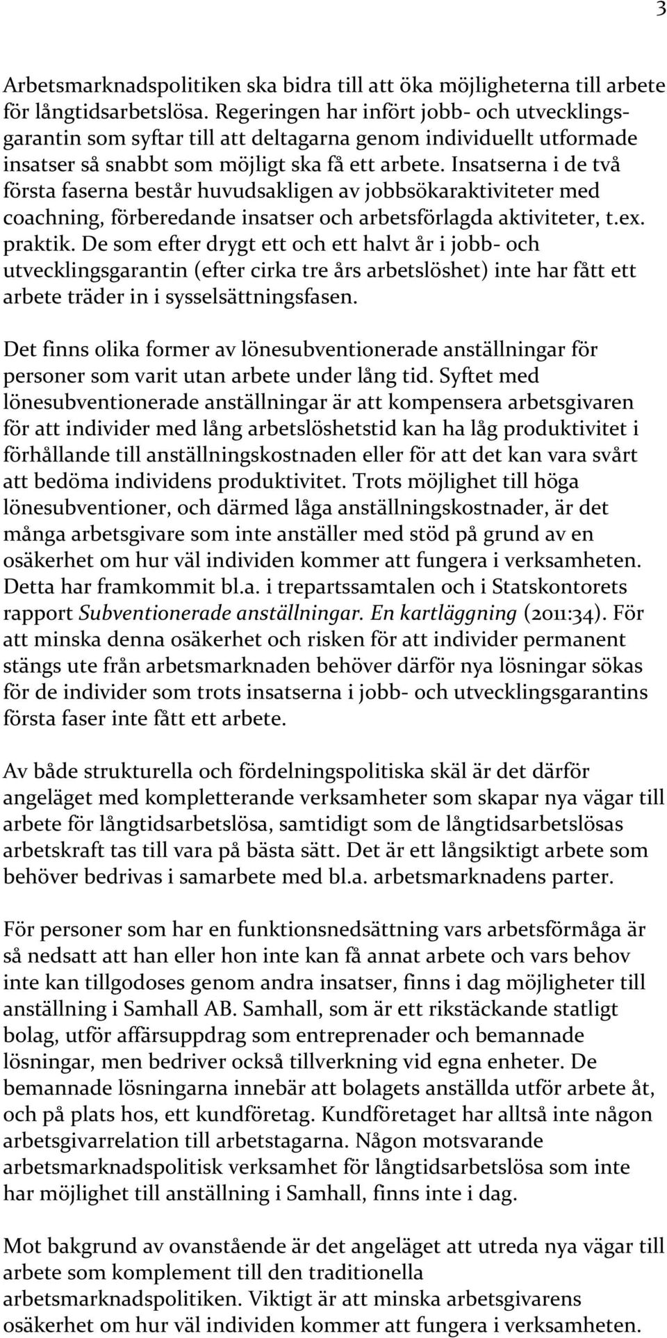 Insatserna i de två första faserna består huvudsakligen av jobbsökaraktiviteter med coachning, förberedande insatser och arbetsförlagda aktiviteter, t.ex. praktik.