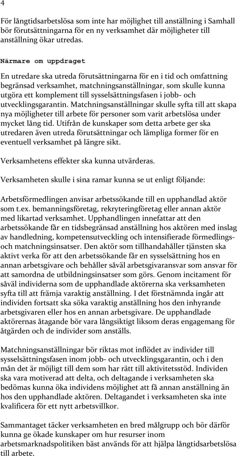 sysselsättningsfasen i jobb- och utvecklingsgarantin. Matchningsanställningar skulle syfta till att skapa nya möjligheter till arbete för personer som varit arbetslösa under mycket lång tid.