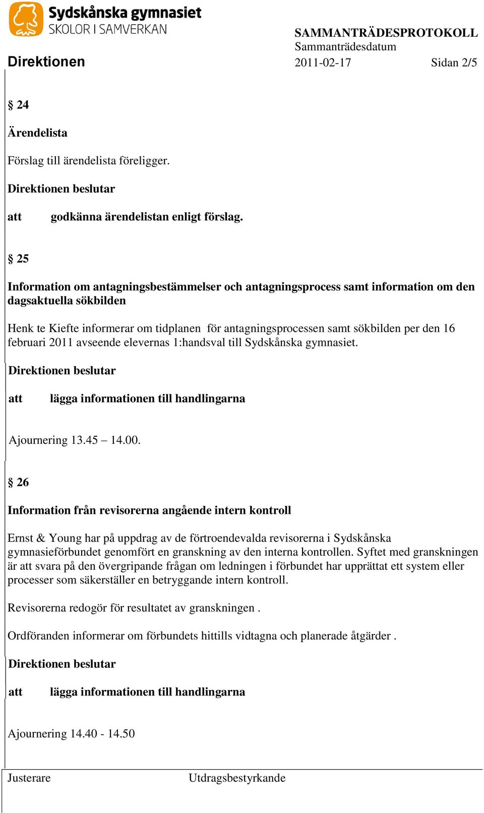 februari 2011 avseende elevernas 1:handsval till Sydskånska gymnasiet. Ajournering 13.45 14.00.