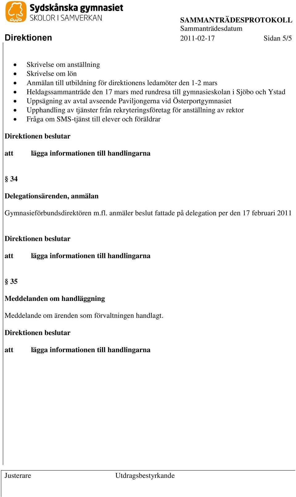 Upphandling av tjänster från rekryteringsföretag för anställning av rektor Fråga om SMS-tjänst till elever och föräldrar 34 Delegationsärenden, anmälan