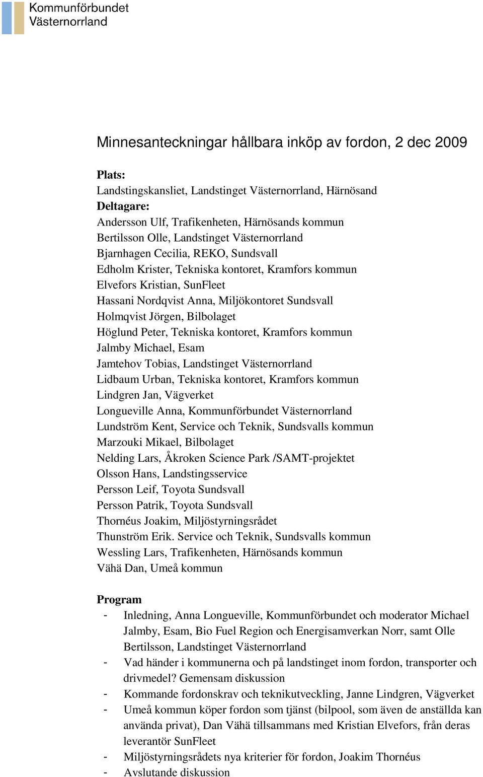 Jörgen, Bilbolaget Höglund Peter, Tekniska kontoret, Kramfors kommun Jalmby Michael, Esam Jamtehov Tobias, Landstinget Västernorrland Lidbaum Urban, Tekniska kontoret, Kramfors kommun Lindgren Jan,