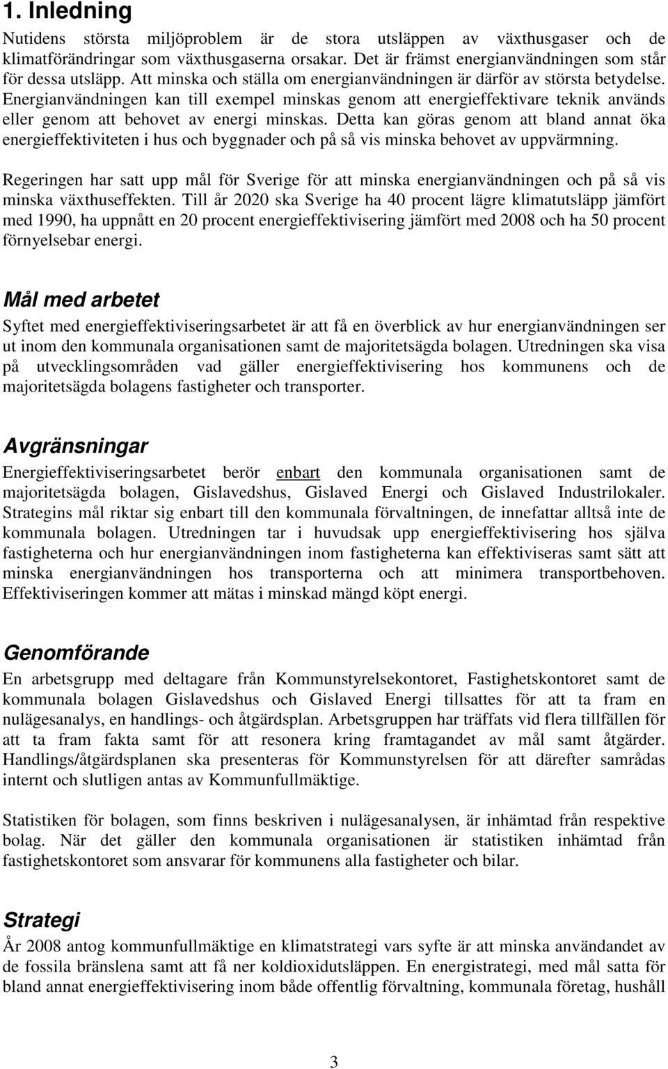 Energianvändningen kan till exempel minskas genom att energieffektivare teknik används eller genom att behovet av energi minskas.