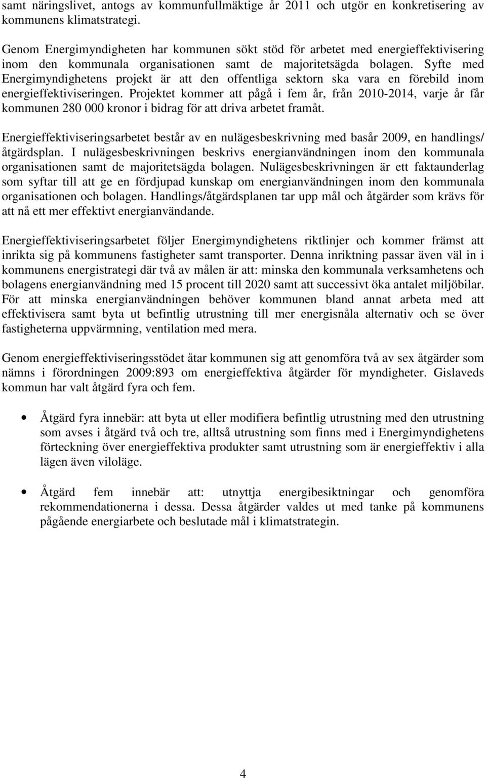 Syfte med Energimyndighetens projekt är att den offentliga sektorn ska vara en förebild inom energieffektiviseringen.