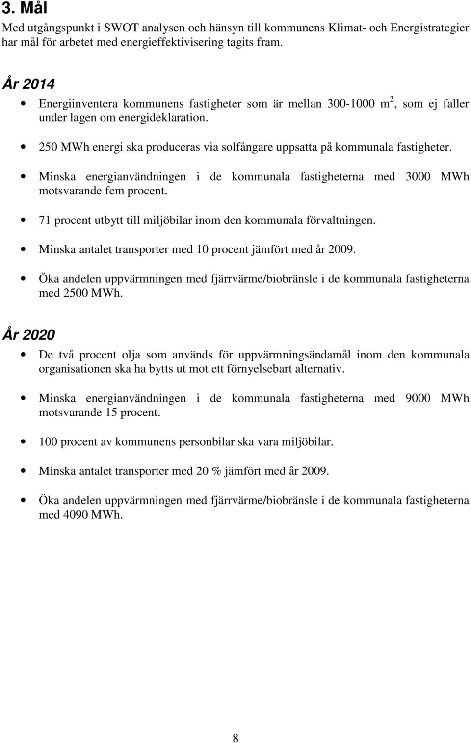 250 MWh energi ska produceras via solfångare uppsatta på kommunala fastigheter. Minska energianvändningen i de kommunala fastigheterna med 3000 MWh motsvarande fem procent.