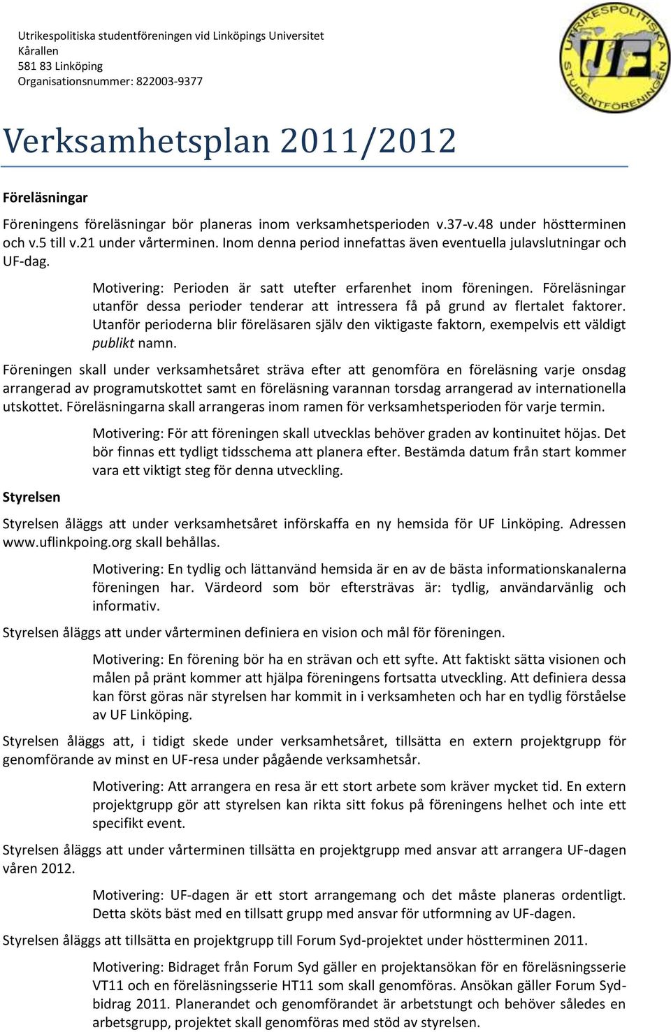 Föreläsningar utanför dessa perioder tenderar att intressera få på grund av flertalet faktorer. Utanför perioderna blir föreläsaren själv den viktigaste faktorn, exempelvis ett väldigt publikt namn.