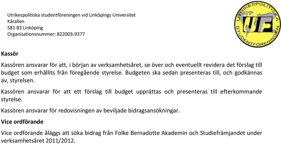 Kassören ansvarar för att ett förslag till budget upprättas och presenteras till efterkommande styrelse.