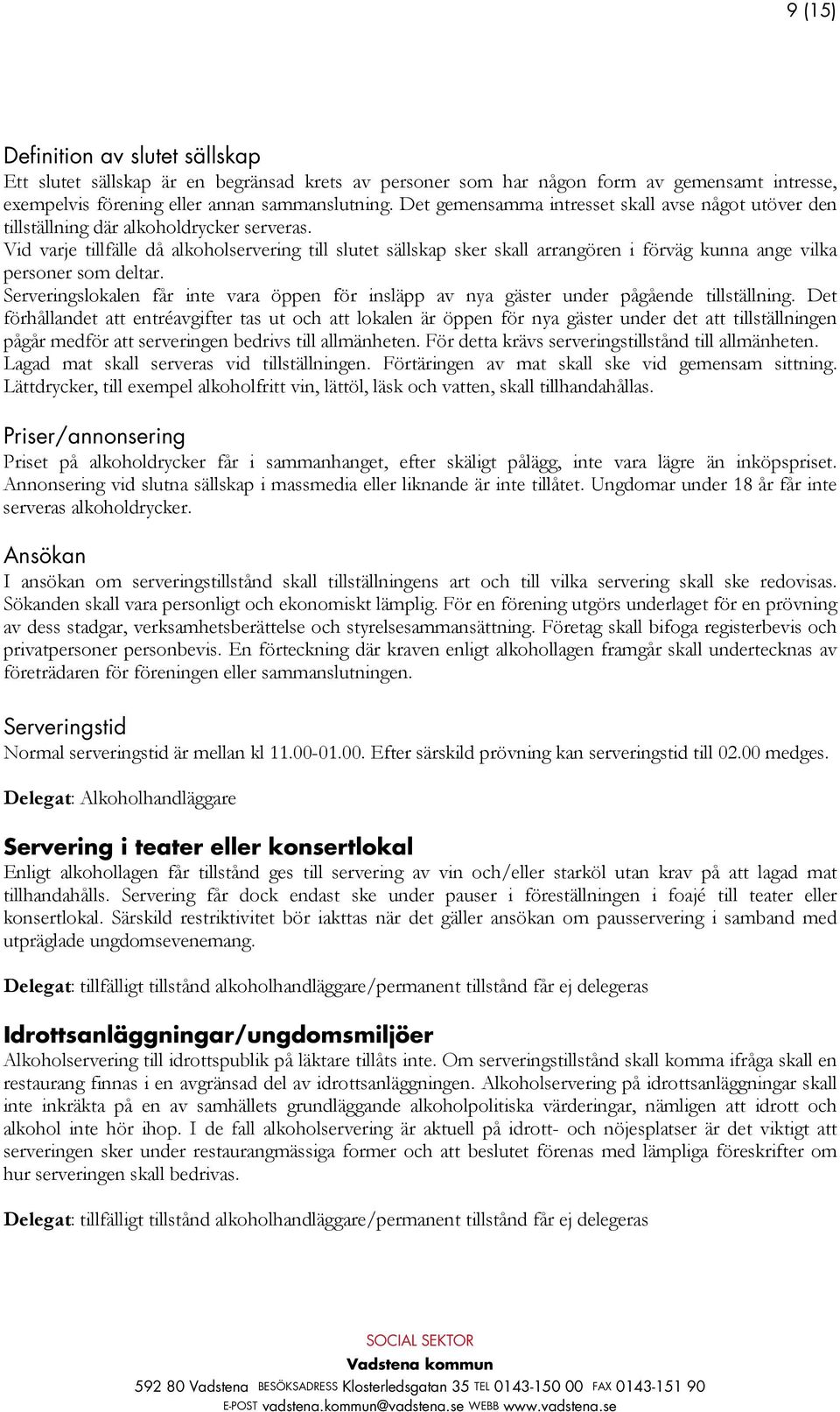 Vid varje tillfälle då alkoholservering till slutet sällskap sker skall arrangören i förväg kunna ange vilka personer som deltar.