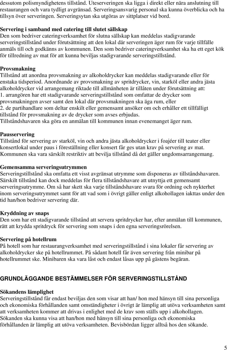 Servering i samband med catering till slutet sällskap Den som bedriver cateringverksamhet för slutna sällskap kan meddelas stadigvarande serveringstillstånd under förutsättning att den lokal där