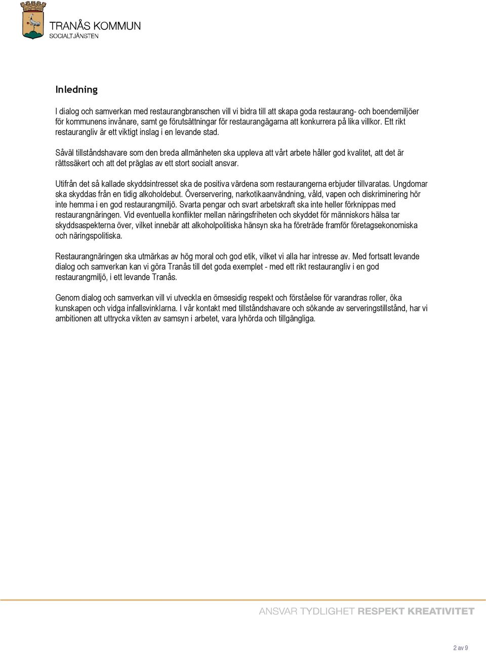 Såväl tillståndshavare som den breda allmänheten ska uppleva att vårt arbete håller god kvalitet, att det är rättssäkert och att det präglas av ett stort socialt ansvar.