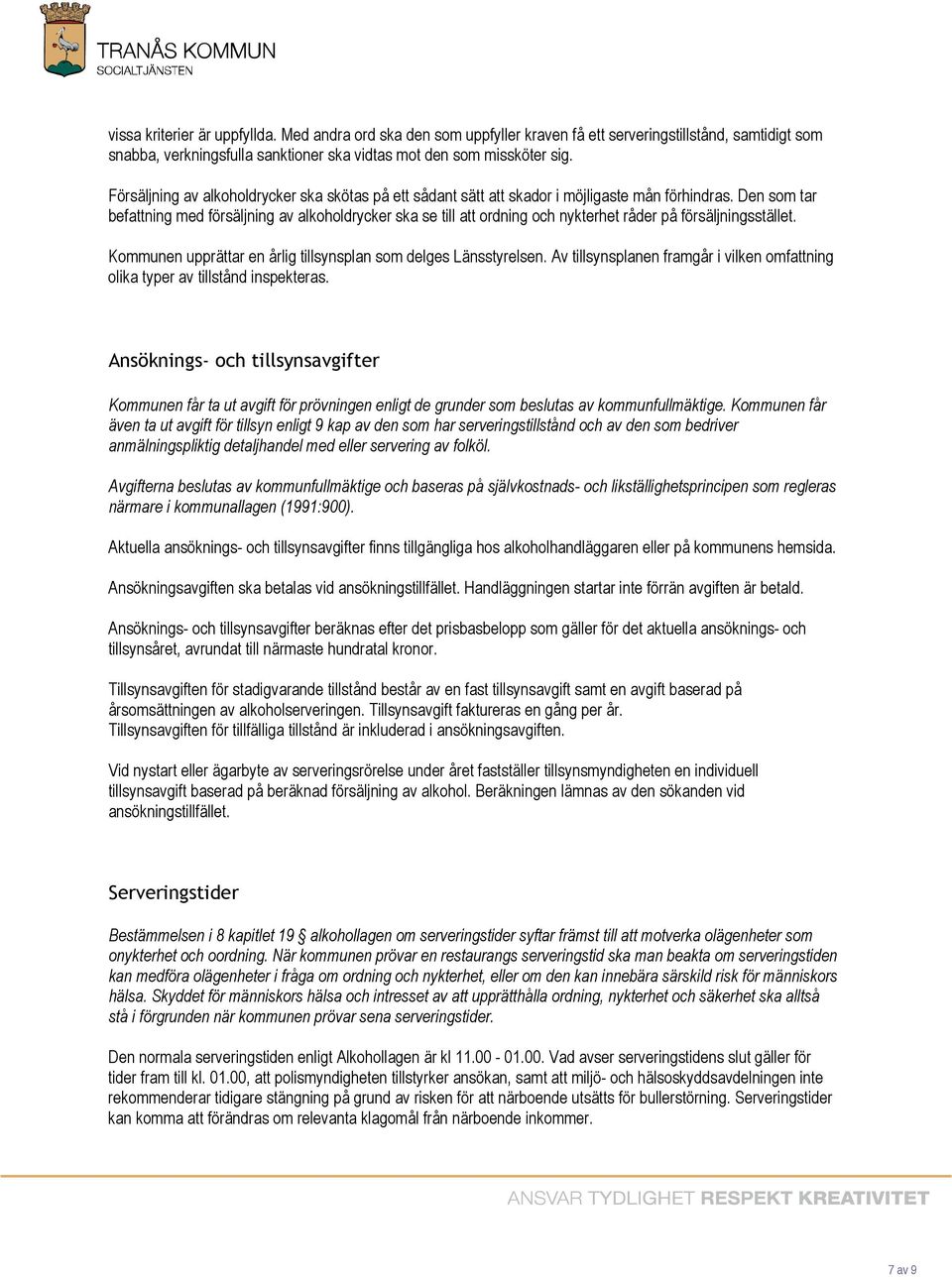 Den som tar befattning med försäljning av alkoholdrycker ska se till att ordning och nykterhet råder på försäljningsstället. Kommunen upprättar en årlig tillsynsplan som delges Länsstyrelsen.