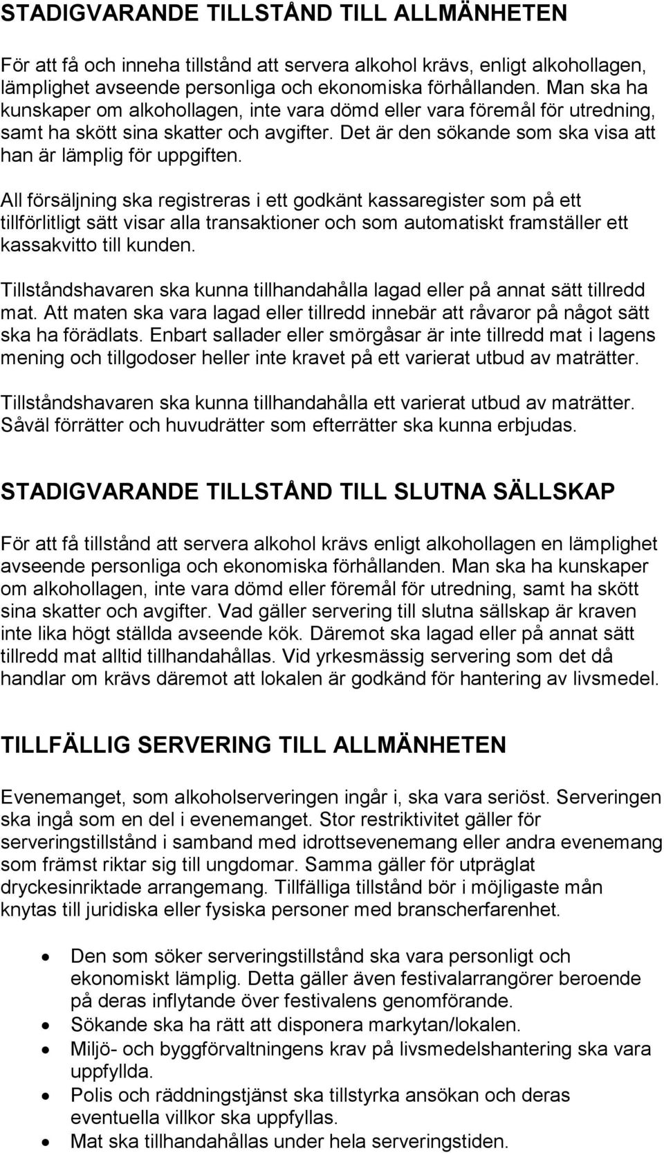 All försäljning ska registreras i ett godkänt kassaregister som på ett tillförlitligt sätt visar alla transaktioner och som automatiskt framställer ett kassakvitto till kunden.