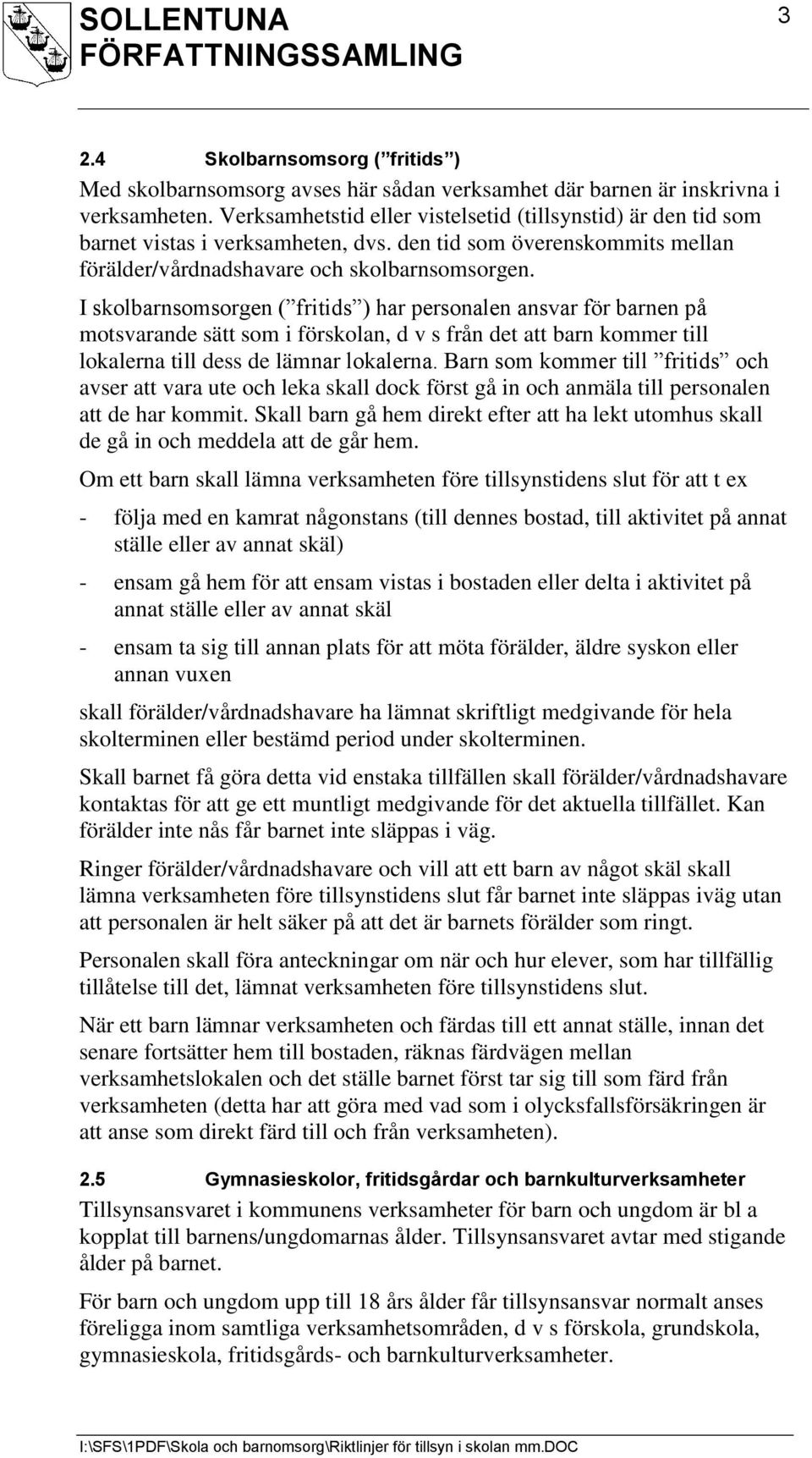 I skolbarnsomsorgen ( fritids ) har personalen ansvar för barnen på motsvarande sätt som i förskolan, d v s från det att barn kommer till lokalerna till dess de lämnar lokalerna.