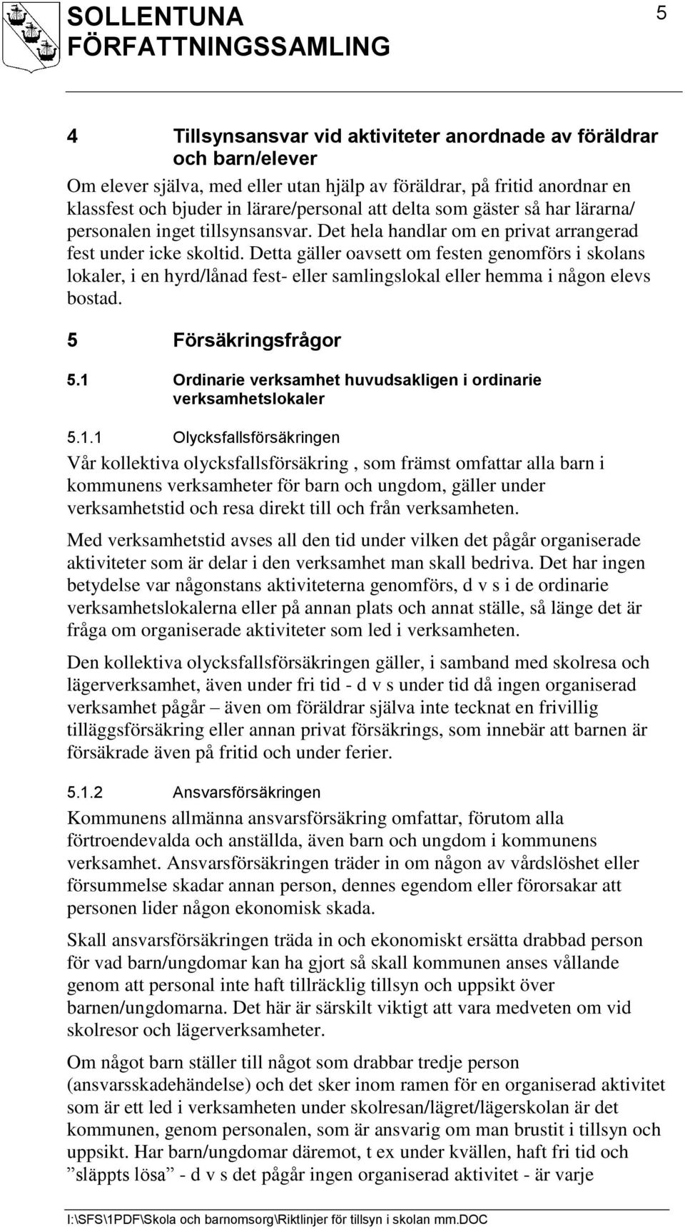 Detta gäller oavsett om festen genomförs i skolans lokaler, i en hyrd/lånad fest- eller samlingslokal eller hemma i någon elevs bostad. 5 Försäkringsfrågor 5.