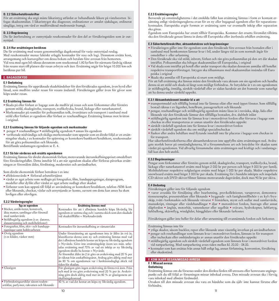 3 Begränsning Du får återbetalning av outnyttjade resekostnader för den del av försäkringstiden som är outnyttjad. D. 2.
