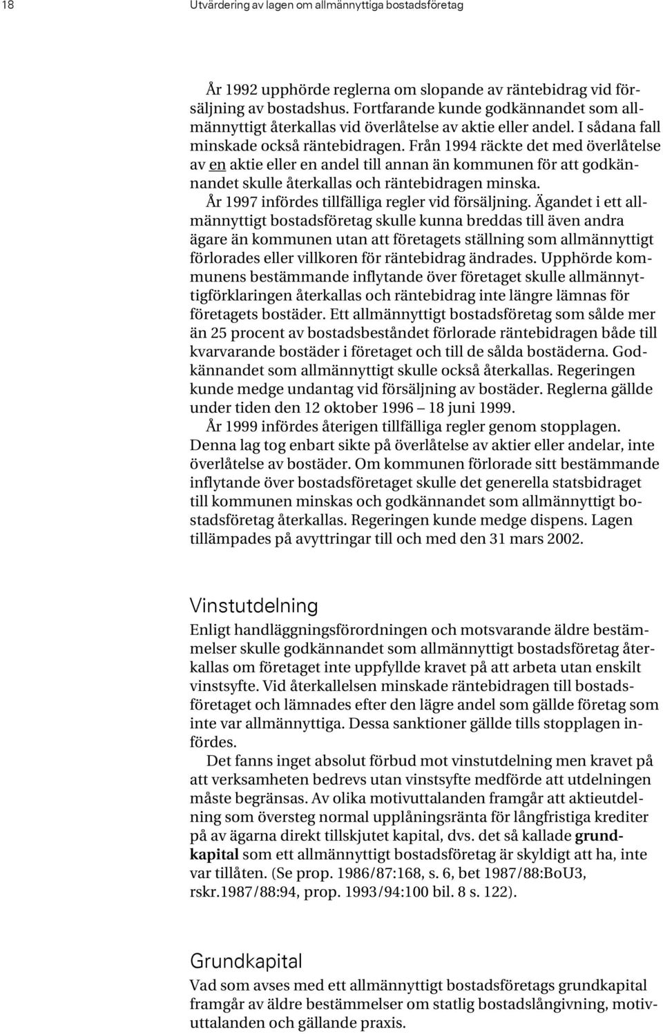 Från 1994 räckte det med överlåtelse av en aktie eller en andel till annan än kommunen för att godkännandet skulle återkallas och räntebidragen minska.