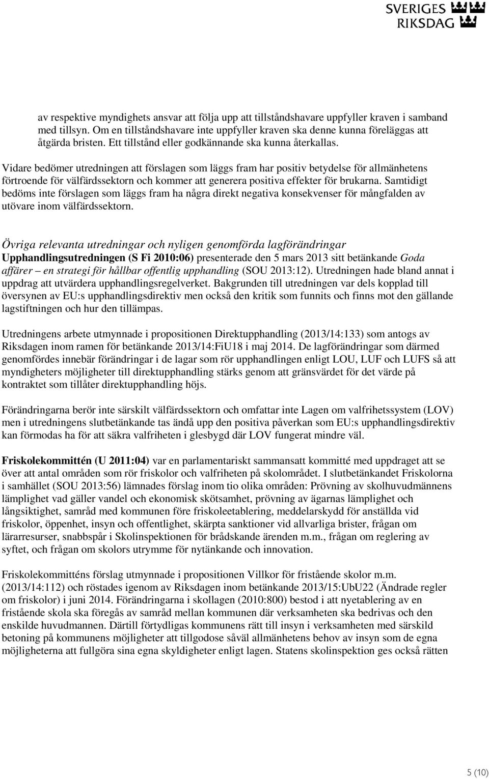 Vidare bedömer utredningen att förslagen som läggs fram har positiv betydelse för allmänhetens förtroende för välfärdssektorn och kommer att generera positiva effekter för brukarna.