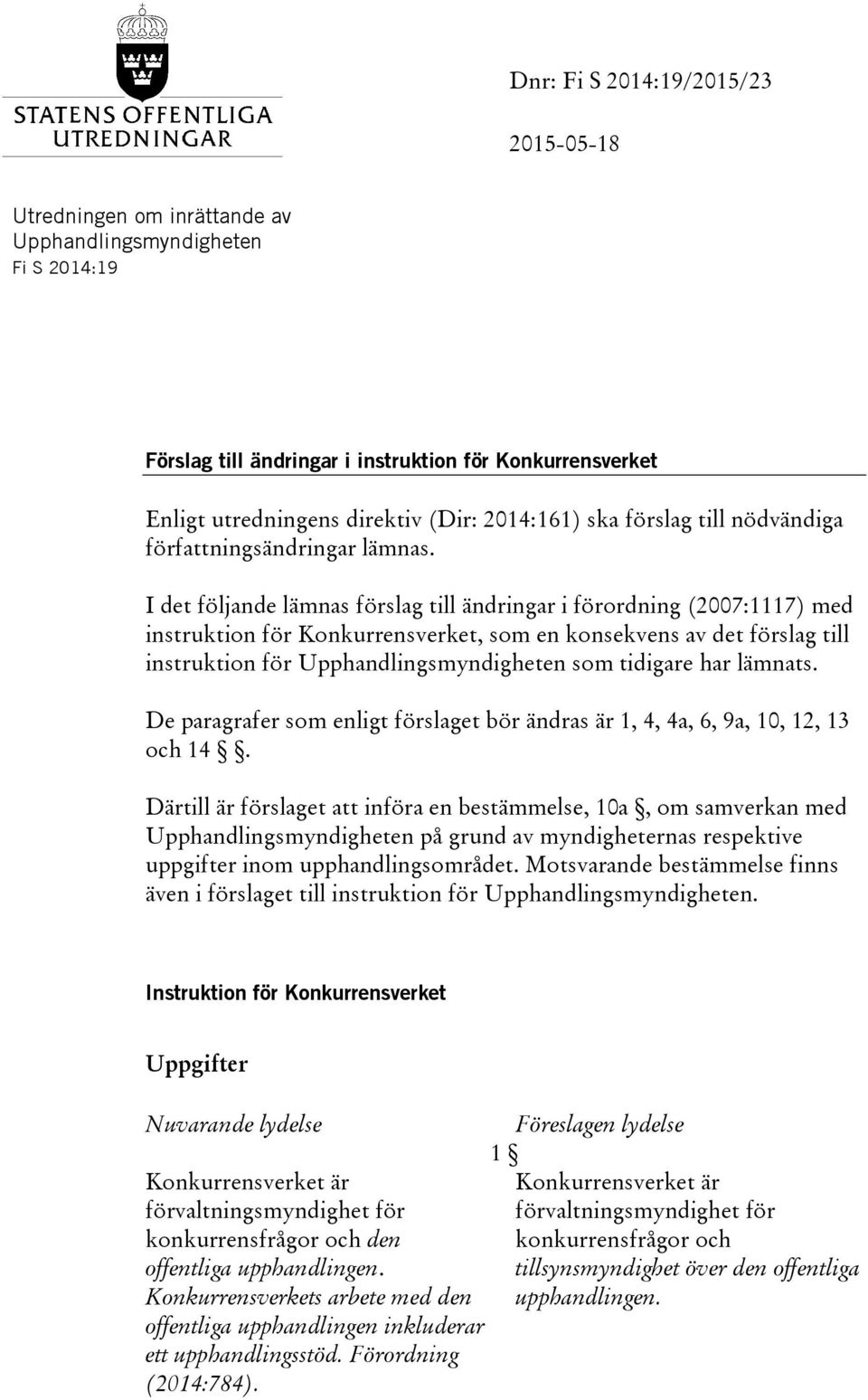 I det följande lämnas förslag till ändringar i förordning (2007:1117) med instruktion för Konkurrensverket, som en konsekvens av det förslag till instruktion för Upphandlingsmyndigheten som tidigare