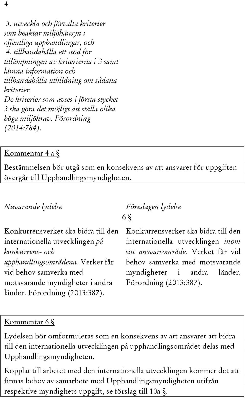 De kriterier som avses i första stycket 3 ska göra det möjligt att ställa olika höga miljökrav. Förordning (2014:784).