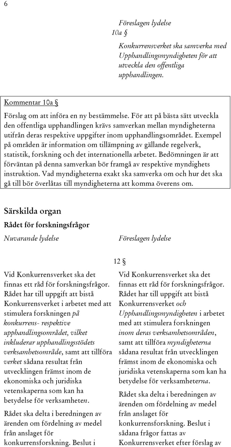 Exempel på områden är information om tillämpning av gällande regelverk, statistik, forskning och det internationella arbetet.