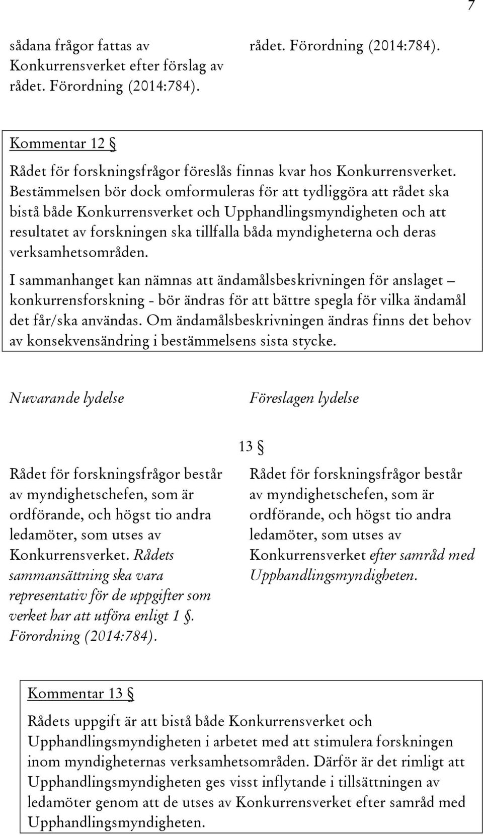 deras verksamhetsområden. I sammanhanget kan nämnas att ändamålsbeskrivningen för anslaget konkurrensforskning - bör ändras för att bättre spegla för vilka ändamål det får/ska användas.