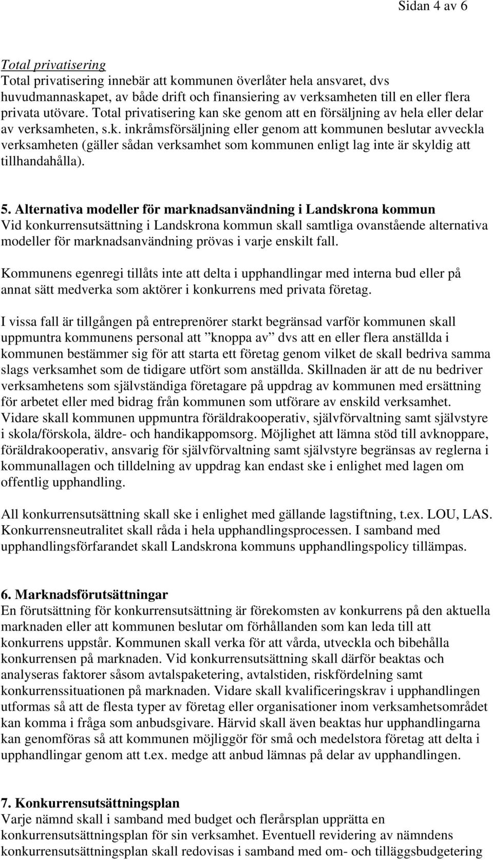 5. Alternativa modeller för marknadsanvändning i Landskrona kommun Vid konkurrensutsättning i Landskrona kommun skall samtliga ovanstående alternativa modeller för marknadsanvändning prövas i varje