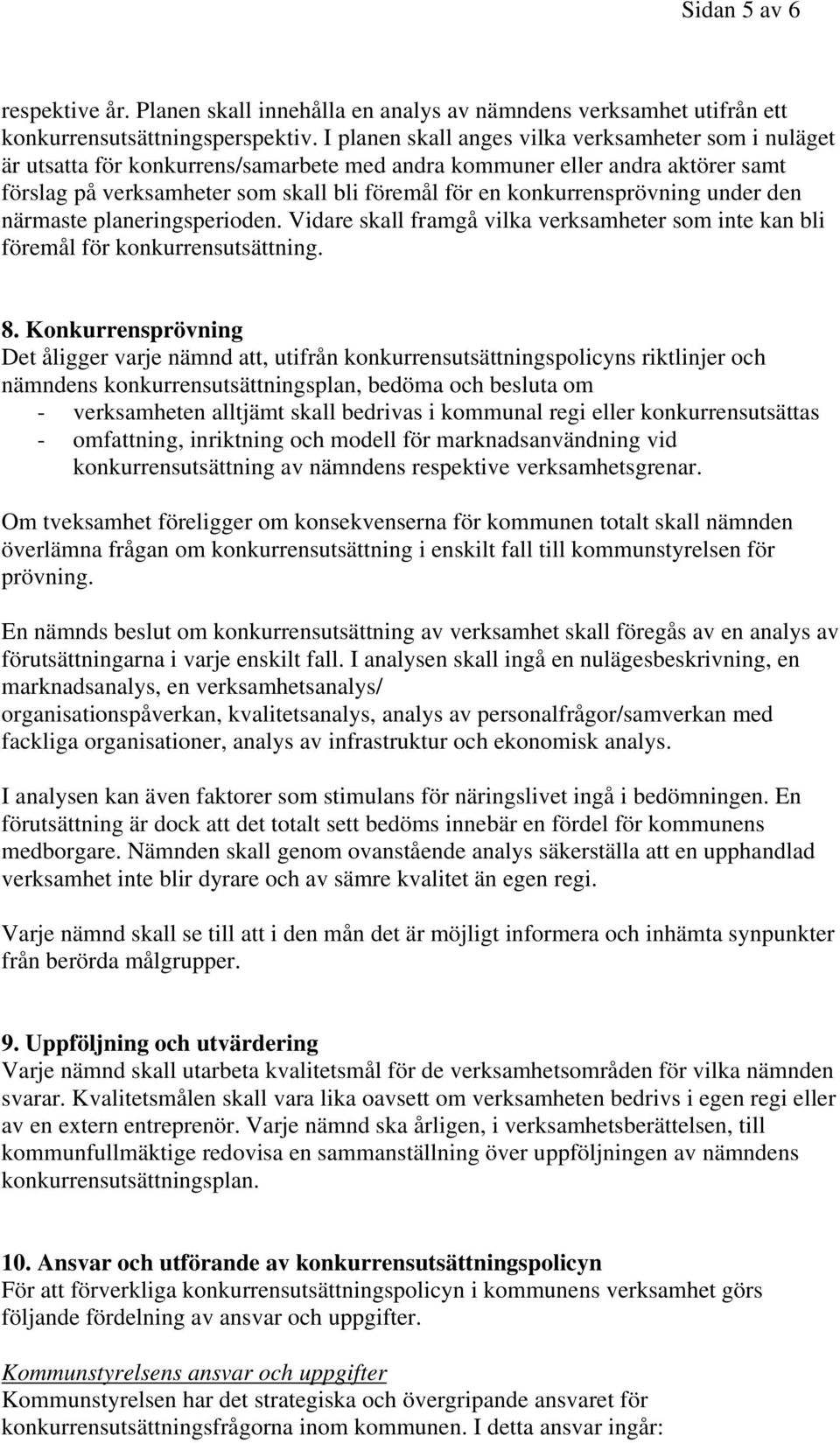 konkurrensprövning under den närmaste planeringsperioden. Vidare skall framgå vilka verksamheter som inte kan bli föremål för konkurrensutsättning. 8.