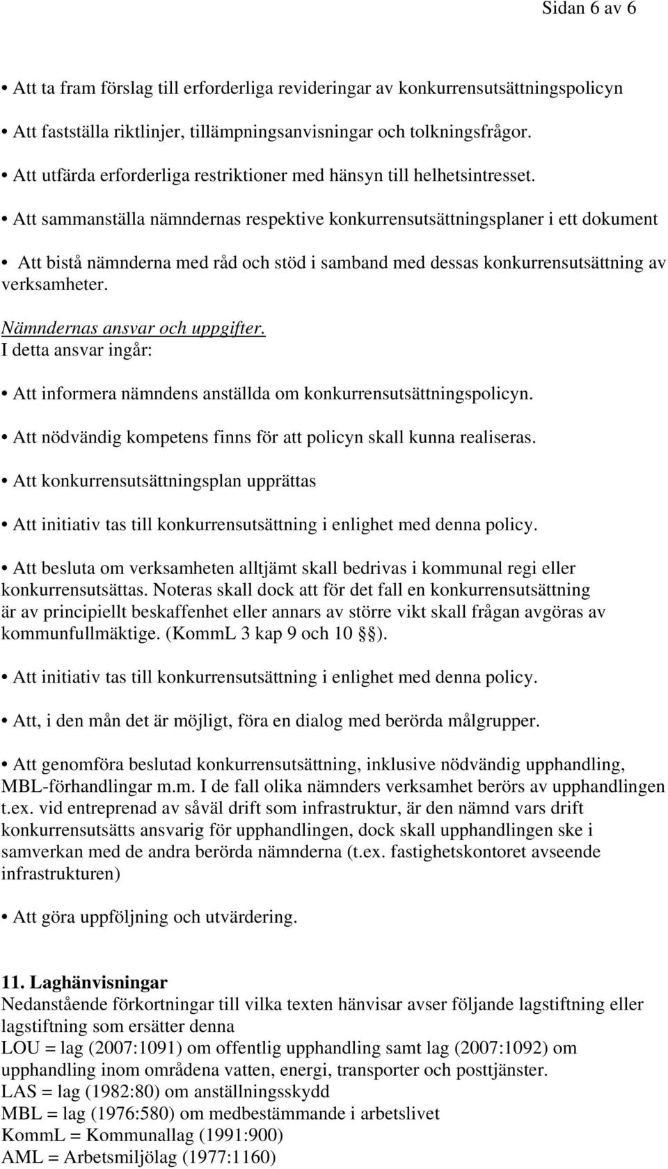 Att sammanställa nämndernas respektive konkurrensutsättningsplaner i ett dokument Att bistå nämnderna med råd och stöd i samband med dessas konkurrensutsättning av verksamheter.