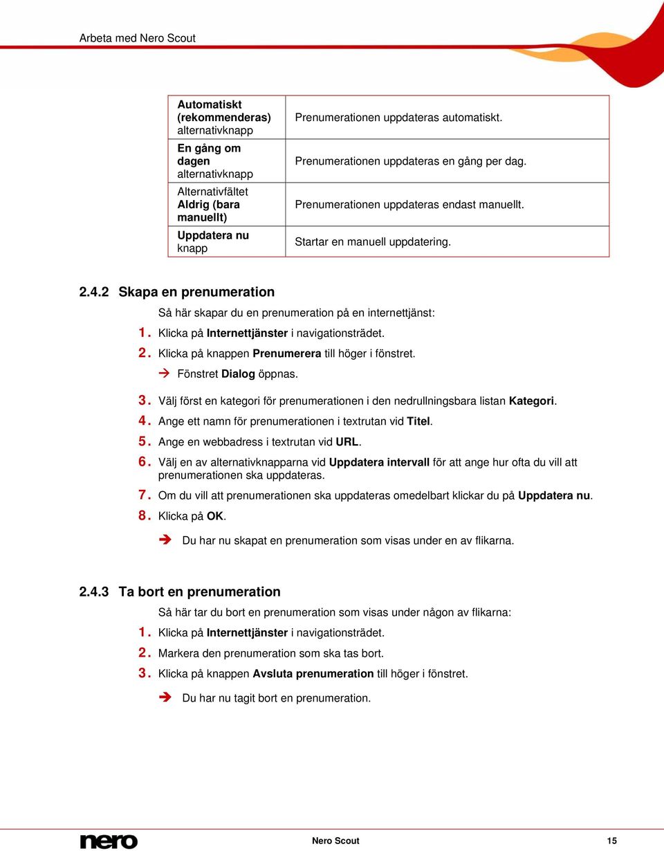 2 Skapa en prenumeration Så här skapar du en prenumeration på en internettjänst: 1. Klicka på Internettjänster i navigationsträdet. 2. Klicka på knappen Prenumerera till höger i fönstret.
