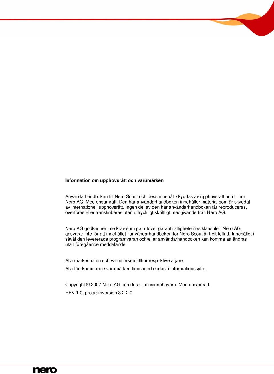 Ingen del av den här användarhandboken får reproduceras, överföras eller transkriberas utan uttryckligt skriftligt medgivande från Nero AG.