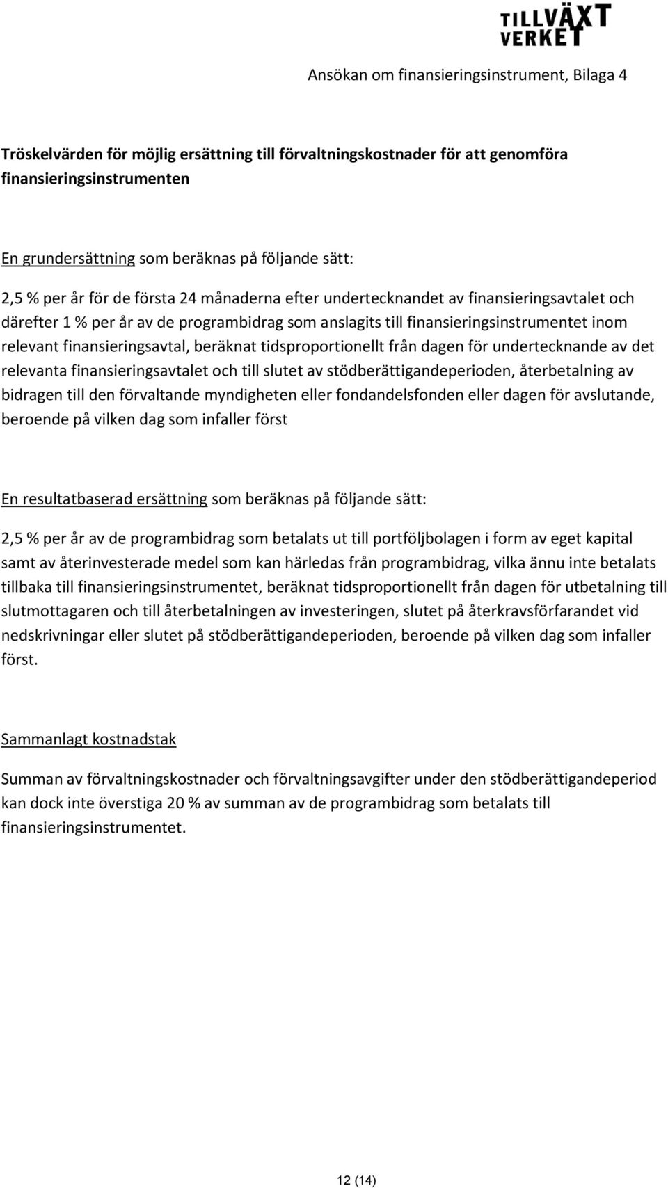 finansieringsavtal, beräknat tidsproportionellt från dagen för undertecknande av det relevanta finansieringsavtalet och till slutet av stödberättigandeperioden, återbetalning av bidragen till den