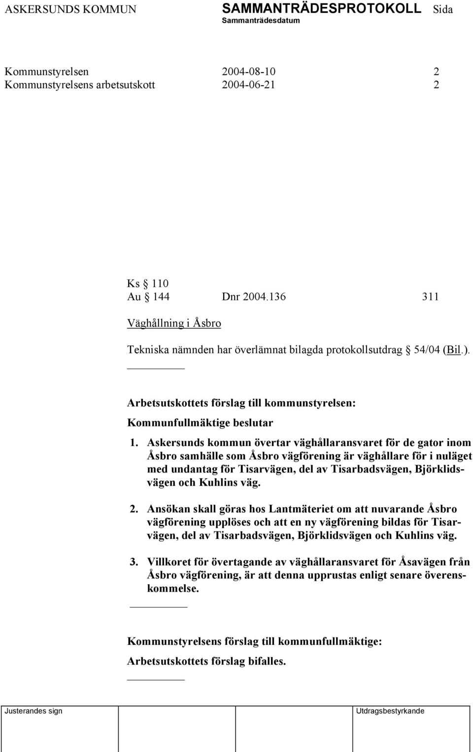 Askersunds kommun övertar väghållaransvaret för de gator inom Åsbro samhälle som Åsbro vägförening är väghållare för i nuläget med undantag för Tisarvägen, del av Tisarbadsvägen, Björklidsvägen och