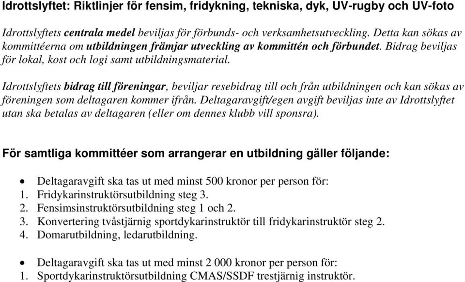 Idrottslyftets bidrag till föreningar, beviljar resebidrag till och från utbildningen och kan sökas av föreningen som deltagaren kommer ifrån.