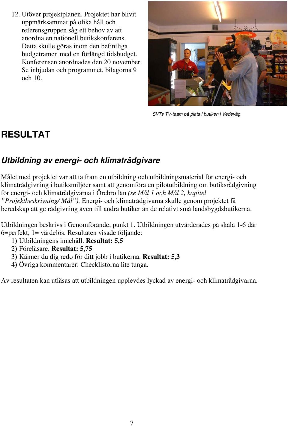 SVTs TV-team på plats i butiken i Vedevåg.