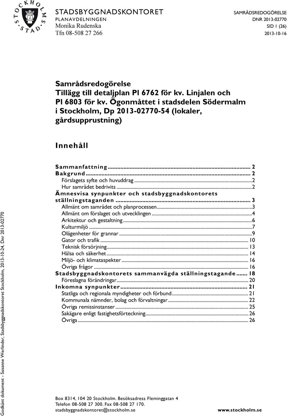 .. 2 Ämnesvisa synpunkter och stadsbyggnadskontorets ställningstaganden... 3 Allmänt om samrådet och planprocessen... 3 Allmänt om förslaget och utvecklingen... 4 Arkitektur och gestaltning.