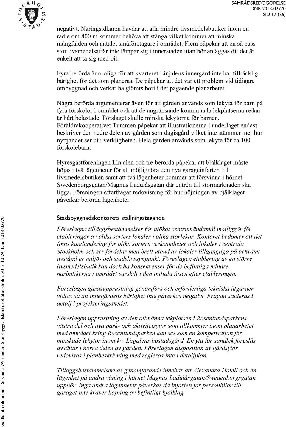 Fyra berörda är oroliga för att kvarteret Linjalens innergård inte har tillräcklig bärighet för det som planeras.