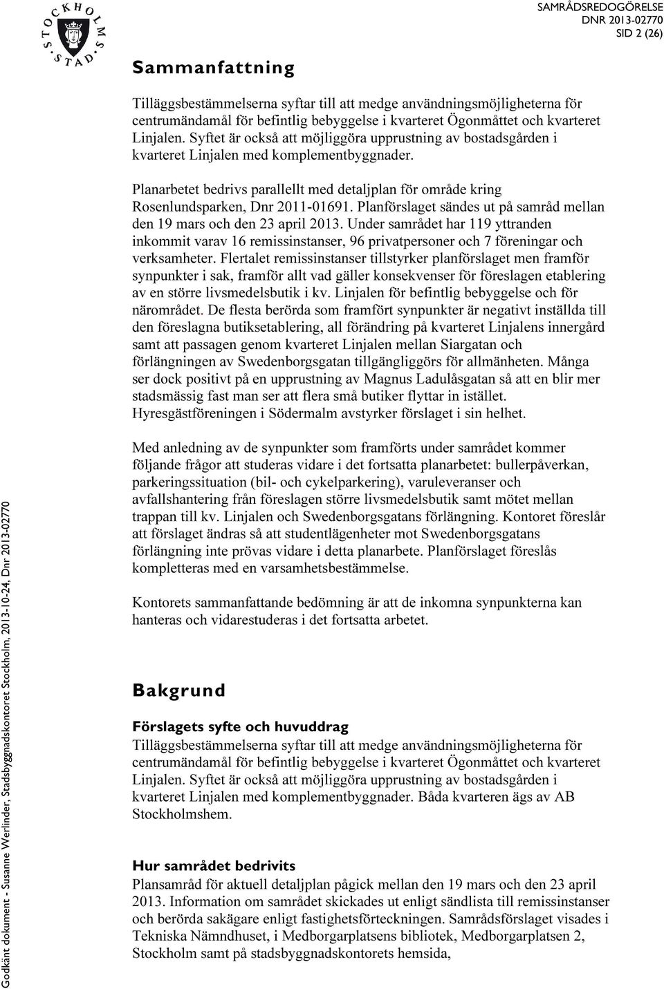 Planarbetet bedrivs parallellt med detaljplan för område kring Rosenlundsparken, Dnr 2011-01691. Planförslaget sändes ut på samråd mellan den 19 mars och den 23 april 2013.