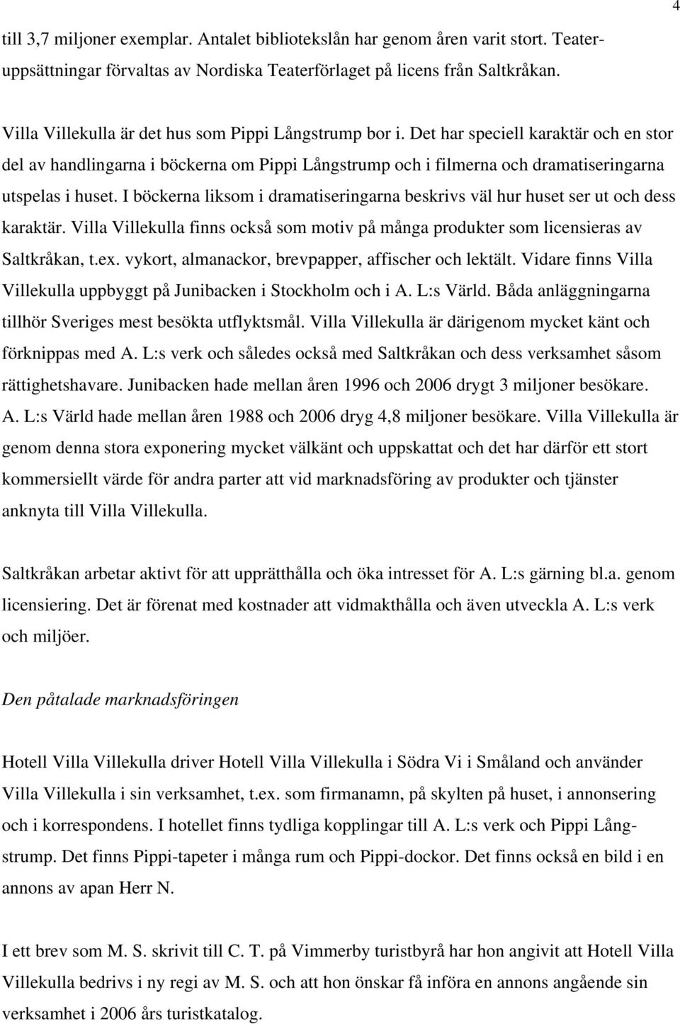 I böckerna liksom i dramatiseringarna beskrivs väl hur huset ser ut och dess karaktär. Villa Villekulla finns också som motiv på många produkter som licensieras av Saltkråkan, t.ex.