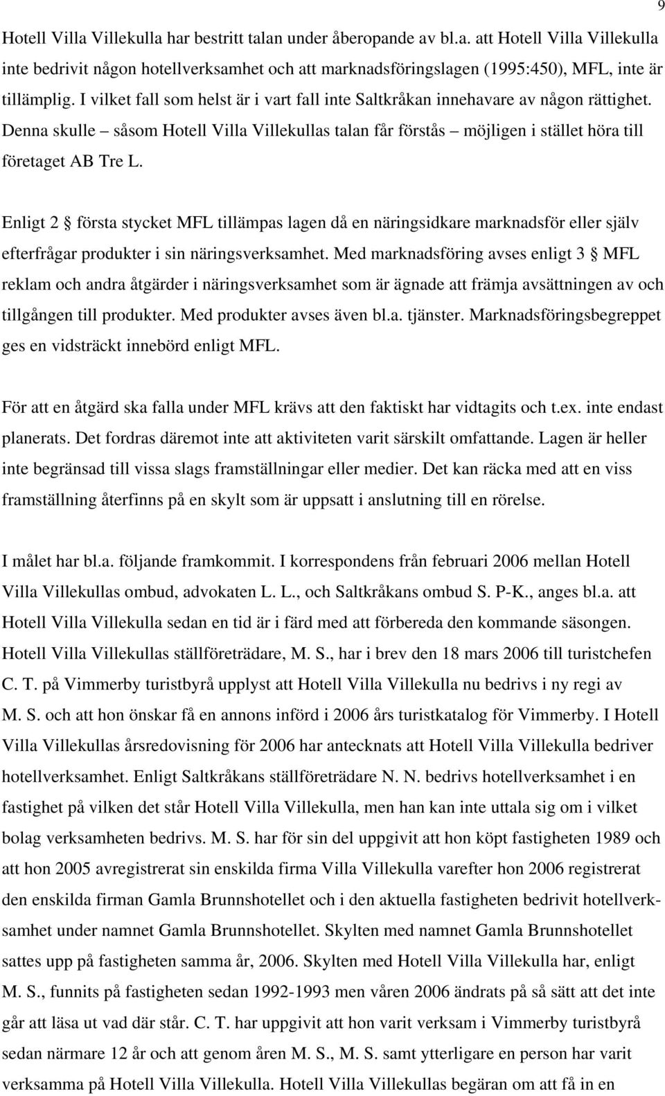 Enligt 2 första stycket MFL tillämpas lagen då en näringsidkare marknadsför eller själv efterfrågar produkter i sin näringsverksamhet.