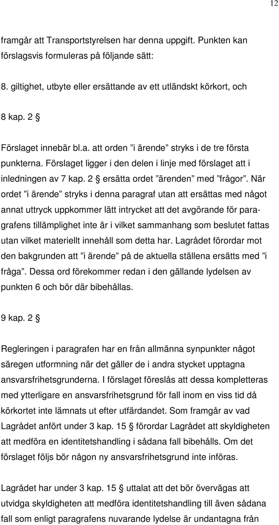 När ordet i ärende stryks i denna paragraf utan att ersättas med något annat uttryck uppkommer lätt intrycket att det avgörande för paragrafens tillämplighet inte är i vilket sammanhang som beslutet