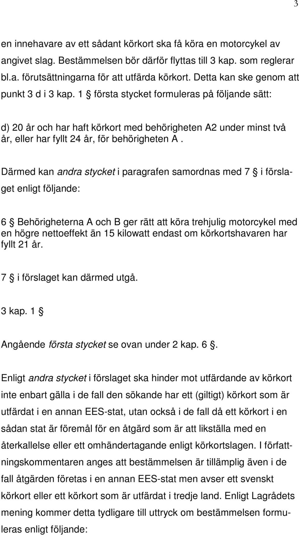 1 första stycket formuleras på följande sätt: d) 20 år och har haft körkort med behörigheten A2 under minst två år, eller har fyllt 24 år, för behörigheten A.