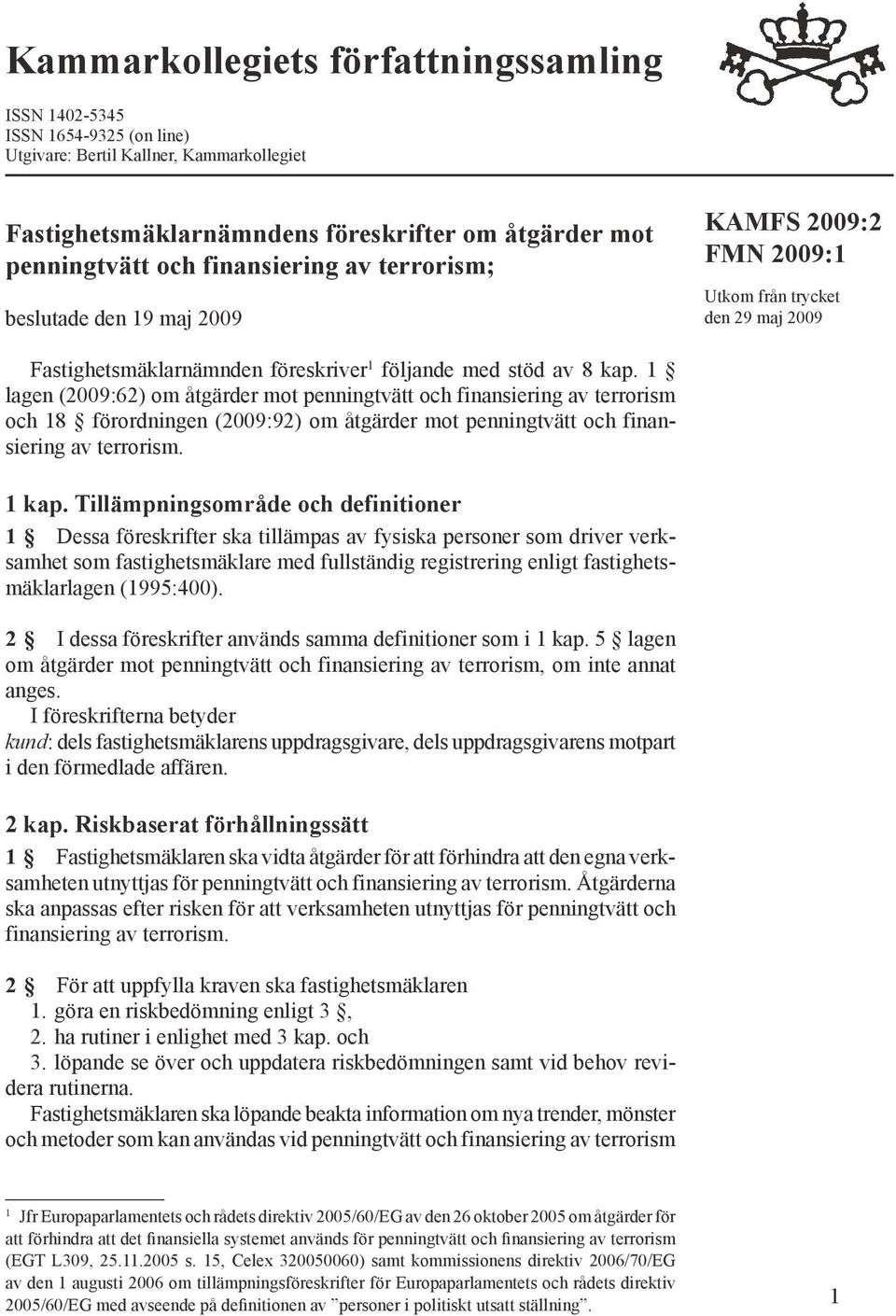 1 lagen (2009:62) om åtgärder mot penningtvätt och finansiering av terrorism och 18 förordningen (2009:92) om åtgärder mot penningtvätt och finansiering av terrorism. 1 kap.