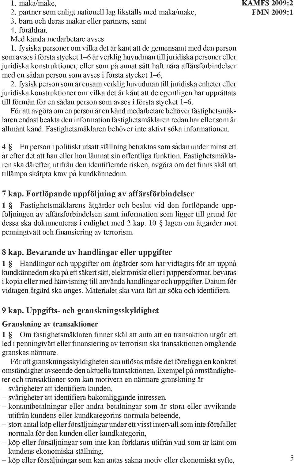 sätt haft nära affärsförbindelser med en sådan person som avses i första stycket 1 6, 2.